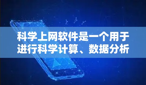 科学上网软件是一个用于进行科学计算、数据分析、工程设计、图形绘制等任务的工具。以下是一些推荐的科学上网软件 科学上网软件是一个用于进行科学计算、数据分析、工程设计、图形绘制等任务的工具。以下是一些推荐的科学上网软件