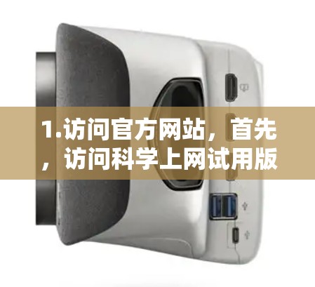 1.访问官方网站,首先,访问科学上网试用版的官方网站,了解软件的详细信息、功能和适用场景 1.访问官方网站,首先,访问科学上网试用版的官方网站,了解软件的详细信息、功能和适用场景