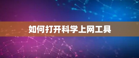 如何打开科学上网工具 如何打开科学上网工具