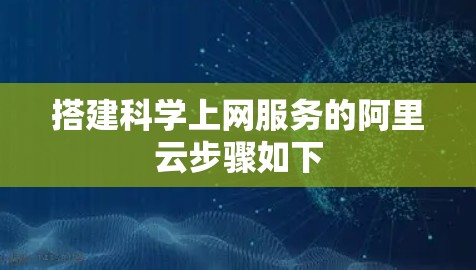 搭建科学上网服务的阿里云步骤如下 搭建科学上网服务的阿里云步骤如下