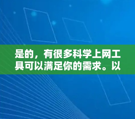 是的,有很多科学上网工具可以满足你的需求。以下是一些常用的科学计算和分析工具 是的,有很多科学上网工具可以满足你的需求。以下是一些常用的科学计算和分析工具