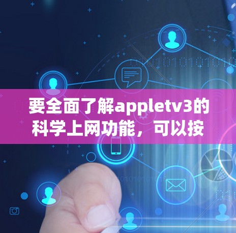 要全面了解appletv3的科学上网功能,可以按照以下步骤进行 要全面了解appletv3的科学上网功能,可以按照以下步骤进行
