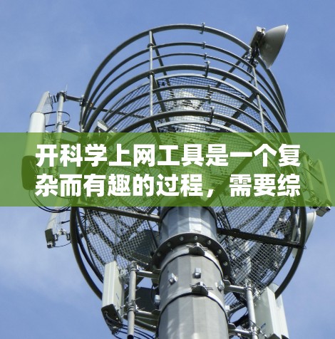 开科学上网工具是一个复杂而有趣的过程，需要综合考虑多个方面。以下是一个详细且结构化的步骤指南，帮助您逐步开发一个科学上网工具