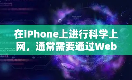 在iPhone上进行科学上网,通常需要通过Web端操作。以下是具体步骤和方法 在iPhone上进行科学上网,通常需要通过Web端操作。以下是具体步骤和方法