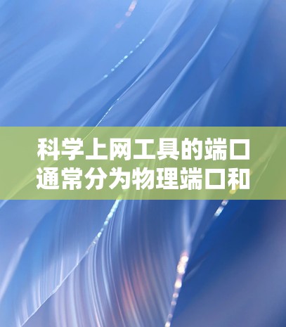 科学上网工具的端口通常分为物理端口和虚拟端口。以下是一些常见的科学上网工具及其可能使用的端口 科学上网工具的端口通常分为物理端口和虚拟端口。以下是一些常见的科学上网工具及其可能使用的端口