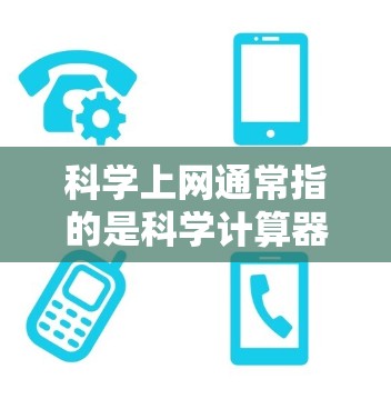 科学上网通常指的是科学计算器,用于进行数学和科学计算。如果你指的是科学计算器,以下是一些推荐的类型和品牌 科学上网通常指的是科学计算器,用于进行数学和科学计算。如果你指的是科学计算器,以下是一些推荐的类型和品牌