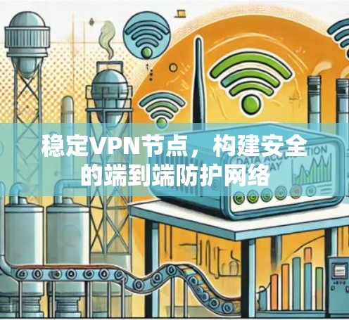 稳定VPN节点,构建安全的端到端防护网络 稳定VPN节点,构建安全的端到端防护网络