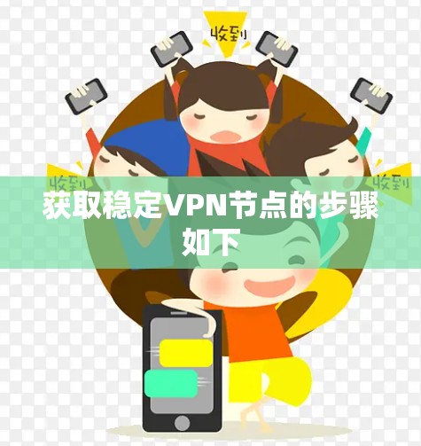 获取稳定VPN节点的步骤如下 获取稳定VPN节点的步骤如下