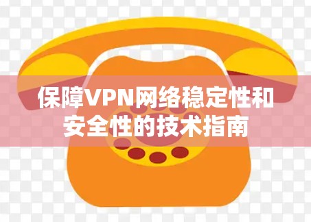 保障VPN网络稳定性和安全性的技术指南