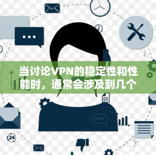 当讨论VPN的稳定性和性能时，通常会涉及到几个关键因素，包括网络速度、加密强度、安全性、抗干扰能力、设备配置、网络连接稳定性以及软件和硬件性能等多个方面。以下是对这些方面的详细分析