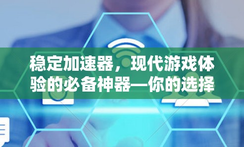 稳定加速器，现代游戏体验的必备神器—你的选择，你的未来！