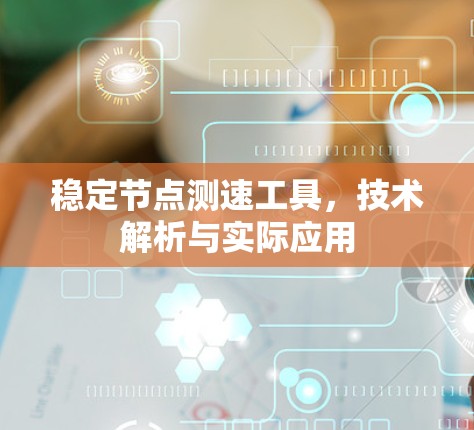 稳定节点测速工具，技术解析与实际应用