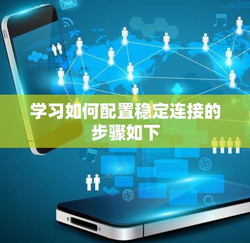 学习如何配置稳定连接的步骤如下
