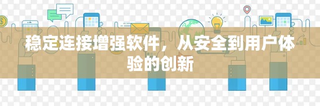 稳定连接增强软件，从安全到用户体验的创新