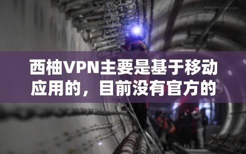 西柚VPN主要是基于移动应用的，目前没有官方的安卓版本。如果您需要下载类似的服务，可以考虑以下步骤