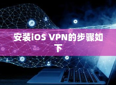 安装iOS VPN的步骤如下