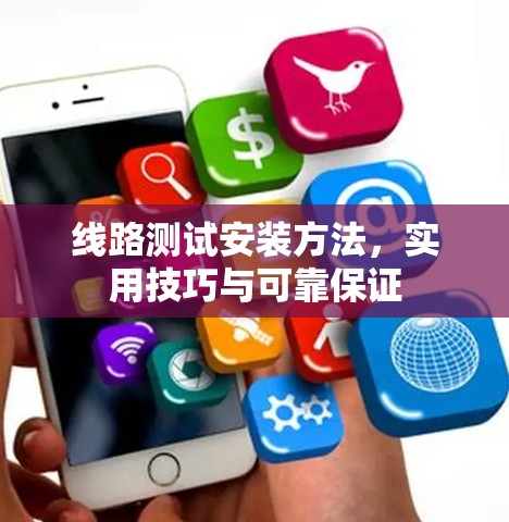 线路测试安装方法，实用技巧与可靠保证