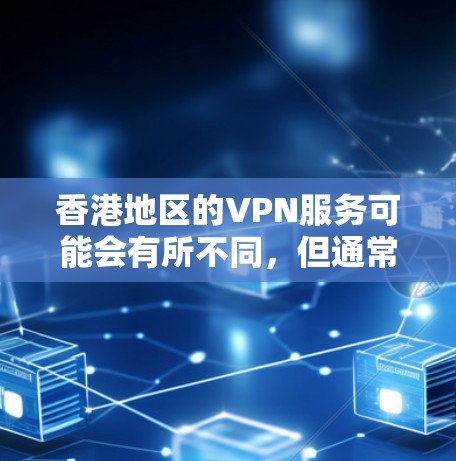 香港地区的VPN服务可能会有所不同,但通常会与内地的VPN服务类似。如果你想测试一下香港地区的VPN速度,可以按照以下步骤操作 香港地区的VPN服务可能会有所不同,但通常会与内地的VPN服务类似。如果你想测试一下香港地区的VPN速度,可以按照以下步骤操作