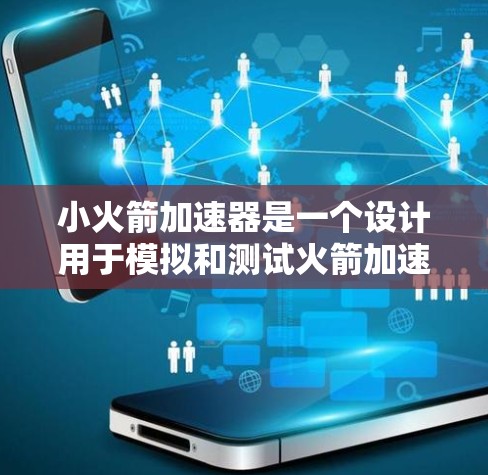 小火箭加速器是一个设计用于模拟和测试火箭加速过程的工具,通常适用于飞行模拟、火箭设计或飞行爱好者。它可能支持多种火箭类型和加速模式,提供实时展示和调整功能。以下是推荐的步骤和方法 小火箭加速器是一个设计用于模拟和测试火箭加速过程的工具,通常适用于飞行模拟、火箭设计或飞行爱好者。它可能支持多种火箭类型和加速模式,提供实时展示和调整功能。以下是推荐的步骤和方法