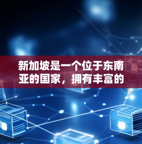 新加坡是一个位于东南亚的国家,拥有丰富的科技和创新产业。在技术领域,新加坡有很多高科技公司和创业公司,这些公司可能会涉及各种类型的服务器服务,如服务器部署、云服务、软件开发等 新加坡是一个位于东南亚的国家,拥有丰富的科技和创新产业。在技术领域,新加坡有很多高科技公司和创业公司,这些公司可能会涉及各种类型的服务器服务,如服务器部署、云服务、软件开发等