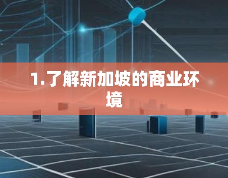 1.了解新加坡的商业环境 1.了解新加坡的商业环境