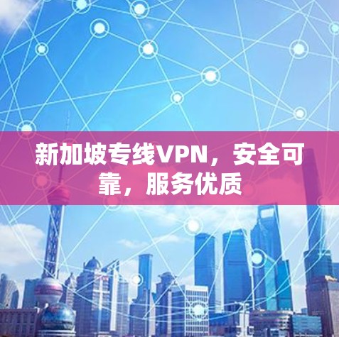 新加坡专线VPN,安全可靠,服务优质 新加坡专线VPN,安全可靠,服务优质