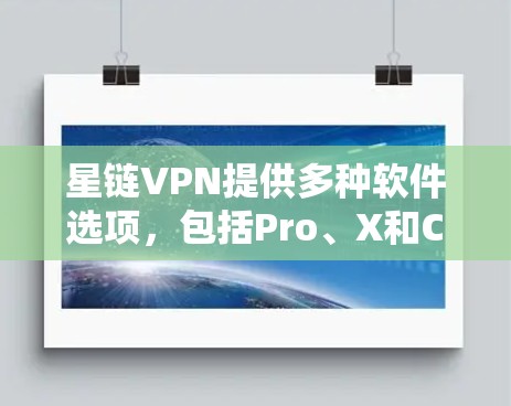 星链VPN提供多种软件选项,包括Pro、X和Core。以下是使用这些软件的步骤 星链VPN提供多种软件选项,包括Pro、X和Core。以下是使用这些软件的步骤