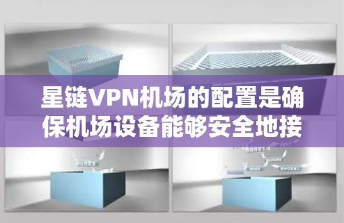 星链VPN机场的配置是确保机场设备能够安全地接入星链网络并使用VPN功能的重要步骤。以下是星链VPN机场配置的常见步骤和要点,帮助您更好地实现这一目标 星链VPN机场的配置是确保机场设备能够安全地接入星链网络并使用VPN功能的重要步骤。以下是星链VPN机场配置的常见步骤和要点,帮助您更好地实现这一目标