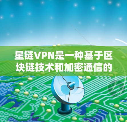 星链VPN是一种基于区块链技术和加密通信的安全VPN服务。如果你正在使用星链VPN连接,以下是一些优化连接性能和安全性的方法 星链VPN是一种基于区块链技术和加密通信的安全VPN服务。如果你正在使用星链VPN连接,以下是一些优化连接性能和安全性的方法