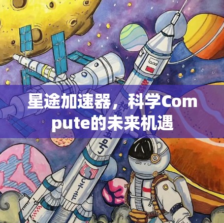 星途加速器,科学Compute的未来机遇 星途加速器,科学Compute的未来机遇