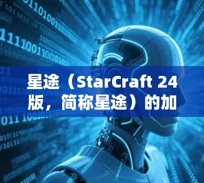 星途(StarCraft 24版,简称星途)的加速器是一种用于加速游戏中的装备和道具的工具。你可以通过以下步骤连接到星途加速器 星途(StarCraft 24版,简称星途)的加速器是一种用于加速游戏中的装备和道具的工具。你可以通过以下步骤连接到星途加速器