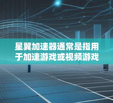 星翼加速器通常是指用于加速游戏或视频游戏的加速器工具。如果需要通过外网连接星翼加速器，通常需要通过以下步骤进行配置