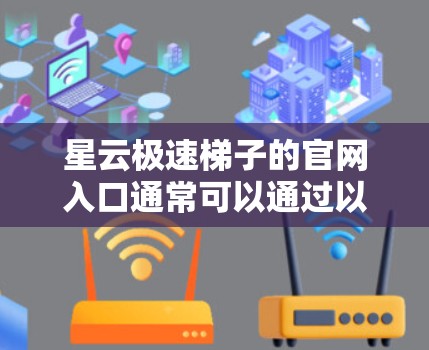 星云极速梯子的官网入口通常可以通过以下方式获取 星云极速梯子的官网入口通常可以通过以下方式获取