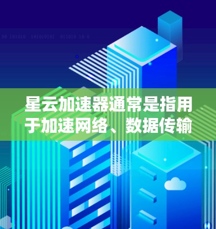 星云加速器通常是指用于加速网络、数据传输或者进行某种数据处理的设备或系统。如果用户询问星云加速器的测速问题,可能指的是测试其性能、速度或者稳定性。以下是一些可能涉及的测速问题及解决方案 星云加速器通常是指用于加速网络、数据传输或者进行某种数据处理的设备或系统。如果用户询问星云加速器的测速问题,可能指的是测试其性能、速度或者稳定性。以下是一些可能涉及的测速问题及解决方案