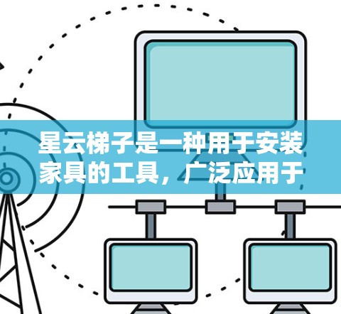 星云梯子是一种用于安装家具的工具,广泛应用于装饰领域。以下是详细的安装步骤和相关注意事项 星云梯子是一种用于安装家具的工具,广泛应用于装饰领域。以下是详细的安装步骤和相关注意事项