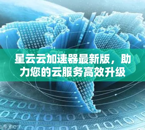 星云云加速器最新版,助力您的云服务高效升级 星云云加速器最新版,助力您的云服务高效升级