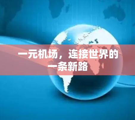 一元机场,连接世界的一条新路 一元机场,连接世界的一条新路