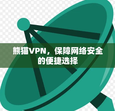 熊猫VPN,保障网络安全的便捷选择 熊猫VPN,保障网络安全的便捷选择