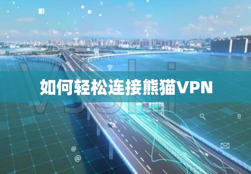 如何轻松连接熊猫VPN 如何轻松连接熊猫VPN