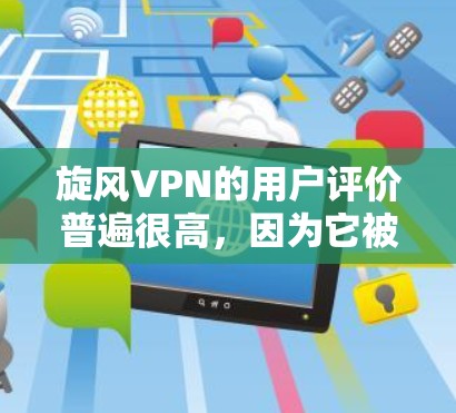旋风VPN的用户评价普遍很高,因为它被认为是安全、可靠和功能强大的VPN软件。它适用于各种应用场景,包括商务、学习、娱乐和娱乐等。旋风VPN在用户中有着广泛的使用,因为它能够提供高质量的VPN体验 旋风VPN的用户评价普遍很高,因为它被认为是安全、可靠和功能强大的VPN软件。它适用于各种应用场景,包括商务、学习、娱乐和娱乐等。旋风VPN在用户中有着广泛的使用,因为它能够提供高质量的VPN体验