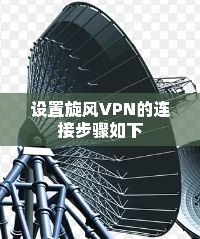 设置旋风VPN的连接步骤如下 设置旋风VPN的连接步骤如下