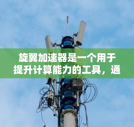 旋翼加速器是一个用于提升计算能力的工具,通常基于特定的编程语言或库。为了下载和安装旋翼加速器,您可以按照以下步骤进行 旋翼加速器是一个用于提升计算能力的工具,通常基于特定的编程语言或库。为了下载和安装旋翼加速器,您可以按照以下步骤进行