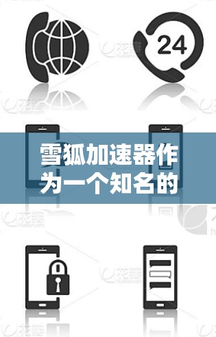 雪狐加速器作为一个知名的加速软件,其在国际网络中的表现取决于多种因素,包括加速器的版本、技术配置、设备性能以及官方支持。以下是对雪狐加速器在国际网络中的情况进行总结 雪狐加速器作为一个知名的加速软件,其在国际网络中的表现取决于多种因素,包括加速器的版本、技术配置、设备性能以及官方支持。以下是对雪狐加速器在国际网络中的情况进行总结