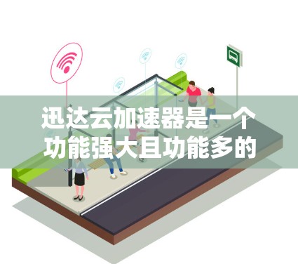 迅达云加速器是一个功能强大且功能多的云加速工具，旨在帮助用户更快地下载和访问网页、文件和云资源。以下是对迅达云加速器的详细评测