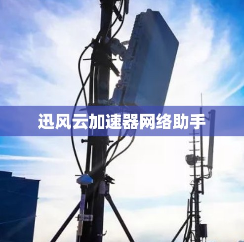 迅风云加速器网络助手 迅风云加速器网络助手