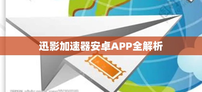 迅影加速器安卓APP全解析