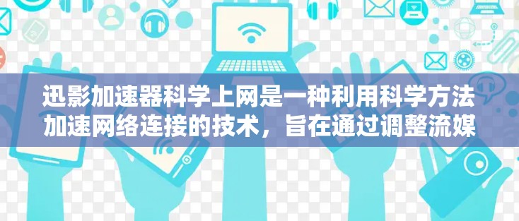 迅影加速器科学上网是一种利用科学方法加速网络连接的技术,旨在通过调整流媒体参数、利用存储空间等手段提升流媒体传输速度。以下是对其科学上网原则和实际应用的详细分析 迅影加速器科学上网是一种利用科学方法加速网络连接的技术,旨在通过调整流媒体参数、利用存储空间等手段提升流媒体传输速度。以下是对其科学上网原则和实际应用的详细分析