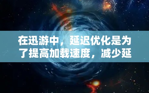 在迅游中，延迟优化是为了提高加载速度，减少延迟。然而，如果延迟优化提示需要关闭加速器，可以通过以下步骤解决