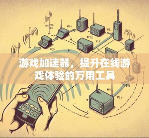 游戏加速器,提升在线游戏体验的万用工具 游戏加速器,提升在线游戏体验的万用工具