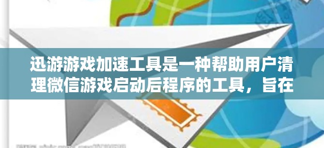 迅游游戏加速工具是一种帮助用户清理微信游戏启动后程序的工具,旨在提升游戏性能和系统流畅度。以下是对迅游游戏加速工具的详细分析和建议 迅游游戏加速工具是一种帮助用户清理微信游戏启动后程序的工具,旨在提升游戏性能和系统流畅度。以下是对迅游游戏加速工具的详细分析和建议